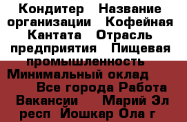 Кондитер › Название организации ­ Кофейная Кантата › Отрасль предприятия ­ Пищевая промышленность › Минимальный оклад ­ 60 000 - Все города Работа » Вакансии   . Марий Эл респ.,Йошкар-Ола г.